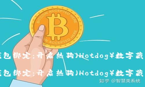 數字藏品錢(qián)包綁定:開(kāi)啟熱狗(Hotdog)數字藏品的新篇章
數字藏品錢(qián)包綁定:開(kāi)啟熱狗(Hotdog)數字藏品的新篇章