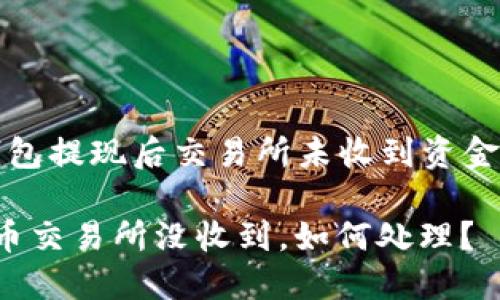 關(guān)于“小狐錢包提現(xiàn)后交易所未收到資金的處理指南”

小狐錢包提幣交易所沒收到，如何處理？