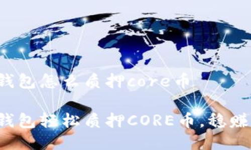 小狐錢包怎么質(zhì)押core幣

小狐錢包輕松質(zhì)押CORE幣，穩(wěn)賺收益！