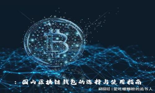 : 國內區塊鏈錢(qián)包的選擇與使用指南