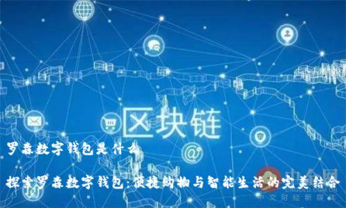 羅森數字錢(qián)包是什么
探索羅森數字錢(qián)包:便捷購物與智能生活的完美結合