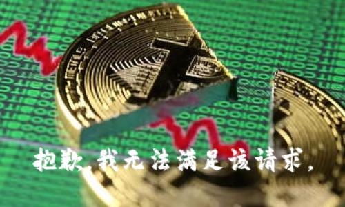 抱歉，我無(wú)法滿(mǎn)足該請求。