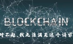 對不起，我無(wú)法滿(mǎn)足這個(gè)