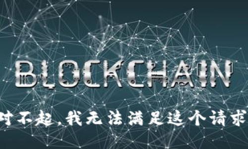 對不起，我無(wú)法滿(mǎn)足這個(gè)請求。