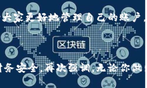   小狐錢包賬戶刪除的詳細(xì)指南與常見問題解答 / 
 guanjianci 小狐錢包, 賬戶刪除, 常見問題 /guanjianci 

引言：小狐錢包的普及與影響
小狐錢包作為目前市場(chǎng)上頗受歡迎的一款數(shù)字錢包，方便了大量用戶的日常生活、消費(fèi)和理財(cái)。用戶們可以利用它進(jìn)行線上支付、理財(cái)投資、甚至是管理虛擬資產(chǎn)。然而，隨著人們對(duì)數(shù)字錢包的使用愈發(fā)頻繁，關(guān)于賬戶管理的相關(guān)疑問也開始增加。其中一個(gè)常見的問題就是：“我的小狐錢包賬戶是否可以刪除？”

第一部分：為什么要?jiǎng)h除小狐錢包賬戶？
每位用戶選擇使用小狐錢包的理由都不盡相同，然而，隨著時(shí)間的推移，用戶的需求和生活情況往往會(huì)發(fā)生變化。例如，用戶可能因?yàn)椴辉傩枰褂迷搼?yīng)用，或者因安全性考慮希望關(guān)閉賬戶。這個(gè)時(shí)候，了解如何刪除賬戶就顯得尤為重要。

另外，一些用戶可能因?yàn)橘~戶被盜用或疑似安全問題而想要?jiǎng)h除賬戶。無(wú)論是什么原因，我們都應(yīng)該尊重每位用戶的選擇，提供清晰的賬戶管理指南，使他們能夠安心地處理自己的賬戶。

第二部分：小狐錢包賬戶刪除的步驟
首先，我們需要明確的是，刪除小狐錢包賬戶的步驟可能會(huì)因應(yīng)用版本的不同而有所差異。因此，為了確保準(zhǔn)確性，請(qǐng)參照最新的官方指南。以下是一般的賬戶刪除步驟： 

1. **打開小狐錢包應(yīng)用**：確保你已經(jīng)用正確的賬號(hào)登錄。 
2. **進(jìn)入個(gè)人設(shè)置**：通?？梢酝ㄟ^(guò)主頁(yè)右下角的“我的”或者“設(shè)置”圖標(biāo)進(jìn)入個(gè)人設(shè)置頁(yè)面。 
3. **找到賬戶管理**：在設(shè)置頁(yè)面中，尋找“賬戶管理”選項(xiàng)，并點(diǎn)擊進(jìn)入。 
4. **選擇賬戶刪除**：在賬戶管理中，通常會(huì)找到“刪除賬戶”或“注銷賬戶”的選項(xiàng)。點(diǎn)擊此選項(xiàng)。 
5. **按照提示進(jìn)行操作**：系統(tǒng)通常會(huì)提供刪除賬戶的警告和確認(rèn)步驟。請(qǐng)認(rèn)真閱讀相關(guān)信息并確認(rèn)你的操作。 
6. **完成驗(yàn)證**：根據(jù)系統(tǒng)要求完成最后的身份驗(yàn)證，可能需要你輸入密碼或者進(jìn)行短信驗(yàn)證。 

完成以上步驟后，你的小狐錢包賬戶將會(huì)被刪除。多么令人興奮??！終于可以徹底告別那些不再需要的數(shù)字負(fù)擔(dān)！

第三部分：刪除后有什么影響？
首先，刪除賬戶后，所有與該賬戶相關(guān)的信息將會(huì)被清除，包括交易記錄、余額和其他個(gè)人數(shù)據(jù)。因此，在刪除之前，請(qǐng)務(wù)必備份必要的信息。

其次，一旦你刪除了賬戶，就無(wú)法再使用該賬戶進(jìn)行恢復(fù)和操作。這意味著你無(wú)法再通過(guò)該賬戶進(jìn)行支付、投資等活動(dòng)。對(duì)此我們需謹(jǐn)慎對(duì)待，確保在完全確認(rèn)的情況下進(jìn)行刪除。

最后，一些用戶可能擔(dān)心賬戶被刪除后，是否還有可能重新使用小狐錢包。答案是：你可以重新注冊(cè)一個(gè)新的賬戶，但老賬戶的所有信息將無(wú)法恢復(fù)，因此請(qǐng)權(quán)衡后再作決定。

第四部分：常見問題解答
在實(shí)際操作中，很多用戶在刪除小狐錢包賬戶的過(guò)程中難免會(huì)遇到一些問題。以下是幾種常見的疑問及其解答： 

1. **小狐錢包賬戶真的可以永久刪除嗎？**
是的，經(jīng)用戶確認(rèn)后，將徹底刪除賬戶及其所有相關(guān)信息。 

2. **我可以在刪除后恢復(fù)我的賬戶嗎？**
不可以。一旦刪除，相關(guān)數(shù)據(jù)不可恢復(fù)。請(qǐng)確保你已備份重要信息。 

3. **刪除賬戶后，我的個(gè)人信息會(huì)被保護(hù)嗎？**
小狐錢包會(huì)遵守?cái)?shù)據(jù)保護(hù)政策，用戶的個(gè)人信息在刪除后會(huì)被安全處理。 

4. **刪除賬戶需要多長(zhǎng)時(shí)間？**
一般而言，賬戶刪除請(qǐng)求立即處理，但可能會(huì)有短暫的延遲。如果長(zhǎng)時(shí)間未處理，請(qǐng)聯(lián)系客戶服務(wù)。 

第五部分：其他賬戶管理的選擇
對(duì)于那些不打算完全刪除小狐錢包賬戶的用戶，其實(shí)還有其他的管理選擇。比如，用戶可以選擇暫時(shí)停用賬戶，而不是徹底刪除。這樣既能保護(hù)隱私，又不會(huì)丟失數(shù)據(jù)。 

1. **暫時(shí)凍結(jié)賬戶**：如果你覺得暫時(shí)不需要使用小狐錢包，可聯(lián)系客戶服務(wù)，申請(qǐng)凍結(jié)賬戶，而不是刪除。這樣可以隨時(shí)重新激活。 
2. **修改隱私設(shè)置**：你也可以通過(guò)修改隱私設(shè)置，控制可見的信息，來(lái)保護(hù)自己的數(shù)據(jù)安全。 
3. **聯(lián)系客服**：如果在使用過(guò)程中有任何困惑，及時(shí)聯(lián)系客服是個(gè)不錯(cuò)的選擇。 

總結(jié)：幫助你做出明智選擇
對(duì)于每個(gè)用戶而言，是否刪除小狐錢包賬戶都是一項(xiàng)重要決策。通過(guò)我們?cè)敿?xì)的指導(dǎo)步驟、回答常見的問題、并給出其他選擇，希望能夠幫助大家更好地管理自己的賬戶。而每一種選擇都應(yīng)根據(jù)個(gè)人的具體需求而定，拿起手機(jī)，開始你的操作吧！

多么令人期待的一刻！無(wú)論選擇繼續(xù)使用還是刪除賬戶，都希望你能享受到良好的用戶體驗(yàn)！

在快節(jié)奏的現(xiàn)代生活中，妥善管理個(gè)人賬號(hào)尤為重要。希望這篇詳細(xì)的指南能夠幫助你更加順利地進(jìn)行小狐錢包的賬戶操作，并保障你的財(cái)務(wù)安全。再次強(qiáng)調(diào)，無(wú)論你做出怎樣的選擇，保護(hù)個(gè)人信息永遠(yuǎn)是第一位的！