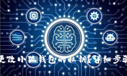 如何更改小狐錢(qián)包的私鑰？詳細(xì)步驟指南