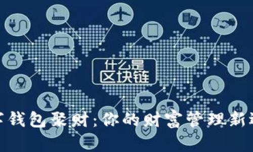 數字錢(qián)包聚財:你的財富管理新選擇