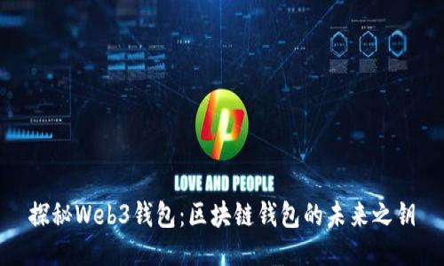 探秘Web3錢(qián)包:區塊鏈錢(qián)包的未來(lái)之鑰