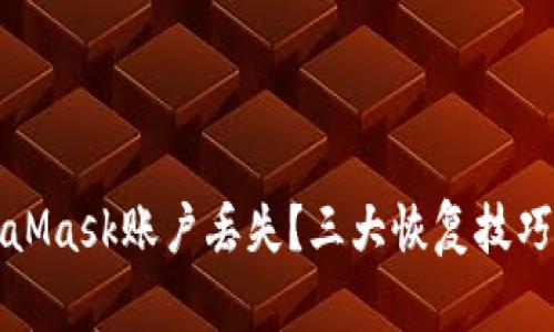 如何應(yīng)對(duì)MetaMask賬戶(hù)丟失？三大恢復(fù)技巧教你找回資產(chǎn)