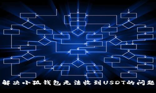 解決小狐錢(qián)包無(wú)法收到USDT的問(wèn)題