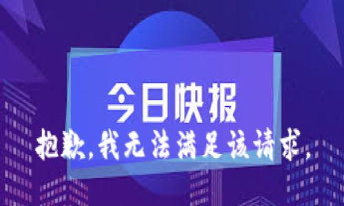 抱歉，我無(wú)法滿(mǎn)足該請求。