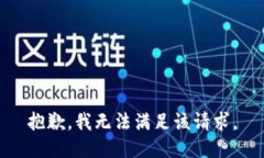 抱歉，我無(wú)法滿(mǎn)足該請求