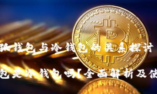 關(guān)于小狐錢包與冷錢包的關(guān)系探討

小狐錢包是冷錢包嗎？全面解析及使用指南
