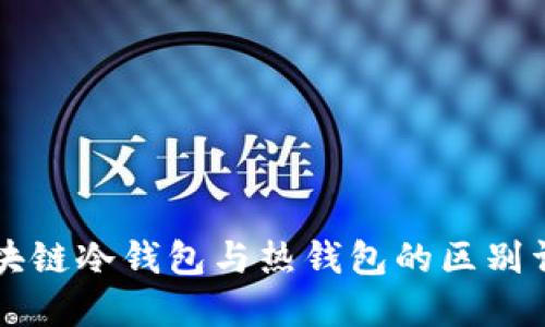 區塊鏈冷錢(qián)包與熱錢(qián)包的區別詳解