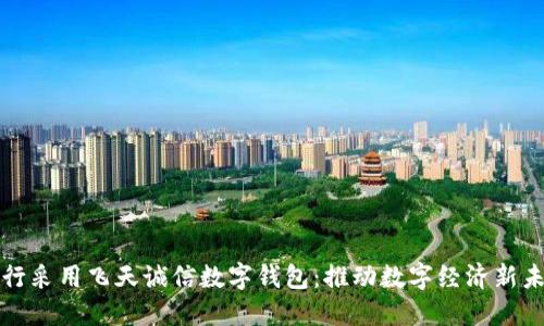 央行采用飛天誠信數字錢(qián)包:推動(dòng)數字經(jīng)濟新未來(lái)