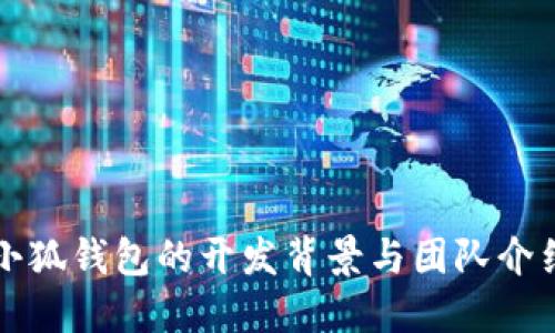 小狐錢包的開發(fā)背景與團(tuán)隊介紹