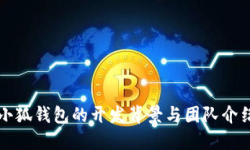 小狐錢包的開發(fā)背景與團(tuán)隊介紹