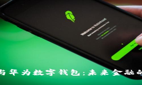 數字貨幣與華為數字錢(qián)包:未來(lái)金融的變革之路