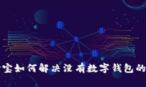支付寶如何解決沒(méi)有數字錢(qián)包的問(wèn)題