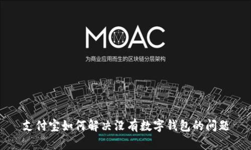 支付寶如何解決沒(méi)有數字錢(qián)包的問(wèn)題
