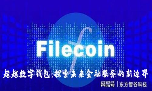 超越數(shù)字錢包：探索未來金融服務(wù)的新邊界