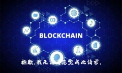 抱歉，我無(wú)法為您完成此