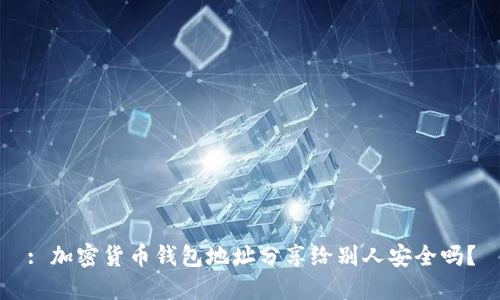 : 加密貨幣錢包地址分享給別人安全嗎？