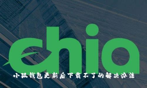 小狐錢包更新后下載不了的解決辦法