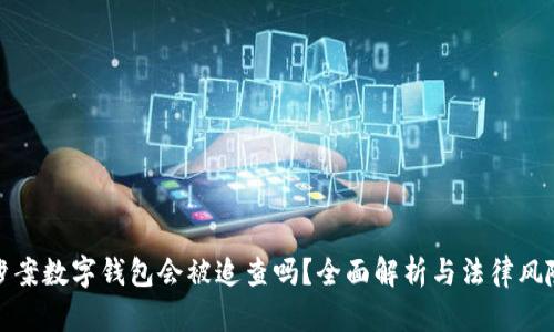 涉案數(shù)字錢包會(huì)被追查嗎？全面解析與法律風(fēng)險(xiǎn)
