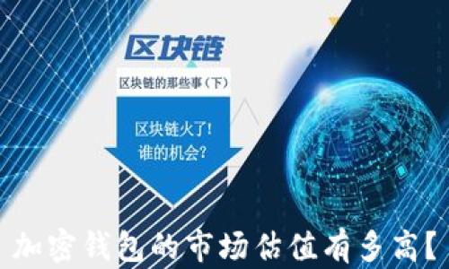 
加密錢(qián)包的市場(chǎng)估值有多高？