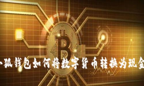 小狐錢包如何將數(shù)字貨幣轉(zhuǎn)換為現(xiàn)金？