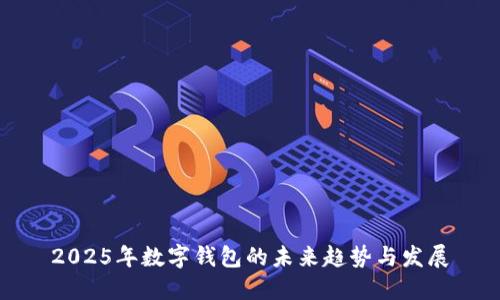 2025年數(shù)字錢包的未來趨勢(shì)與發(fā)展