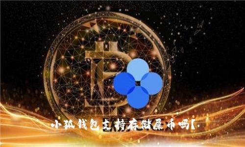 小狐錢包支持存儲屎幣嗎？