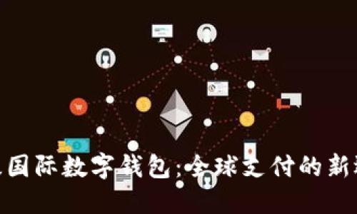 超級國際數(shù)字錢包：全球支付的新選擇