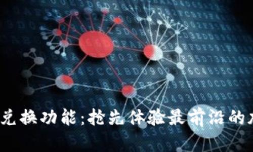 MetaMask 兌換功能：搶先體驗(yàn)最前沿的加密資產(chǎn)交易