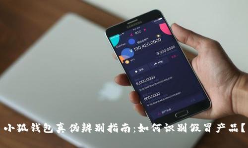 小狐錢包真?zhèn)伪鎰e指南：如何識別假冒產(chǎn)品？