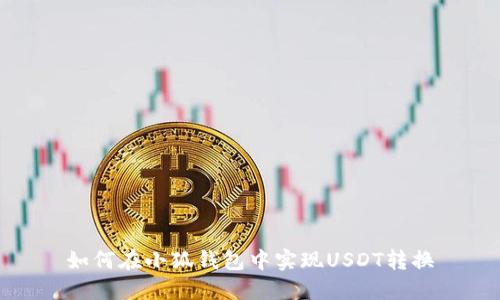 如何在小狐錢包中實(shí)現(xiàn)USDT轉(zhuǎn)換