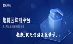 抱歉，我無法滿足該請(qǐng)求