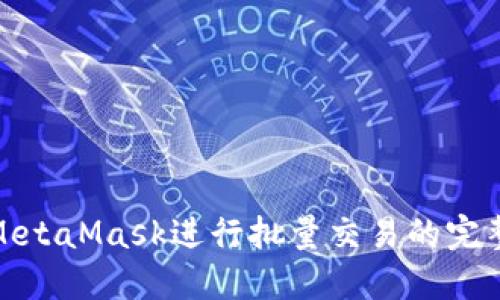 使用MetaMask進(jìn)行批量交易的完整指南