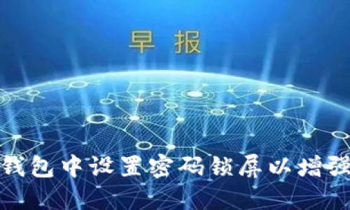 如何在錢包中設(shè)置密碼鎖屏以增強(qiáng)安全性