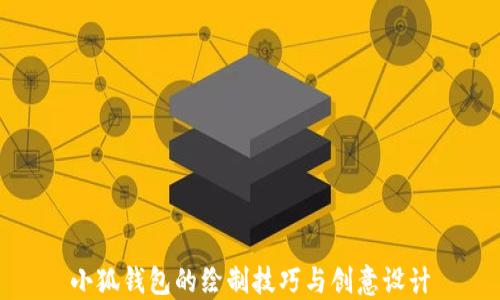 
小狐錢包的繪制技巧與創(chuàng)意設(shè)計