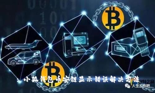 : 小狐錢包幣安鏈顯示錯誤解決方法
