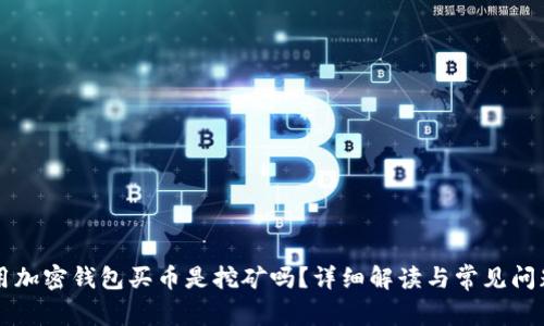 用加密錢(qián)包買(mǎi)幣是挖礦嗎？詳細(xì)解讀與常見(jiàn)問(wèn)題