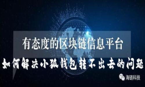 如何解決小狐錢(qián)包轉(zhuǎn)不出去的問(wèn)題