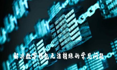 解決數(shù)字錢包無(wú)法轉(zhuǎn)賬的常見問(wèn)題