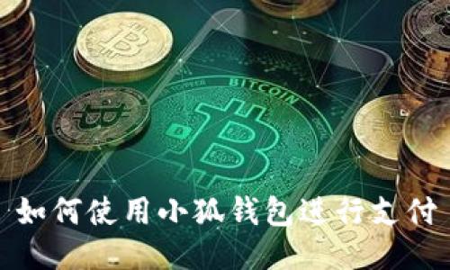 如何使用小狐錢(qián)包進(jìn)行支付