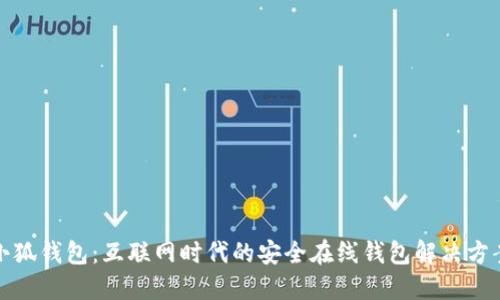 小狐錢包：互聯(lián)網(wǎng)時(shí)代的安全在線錢包解決方案