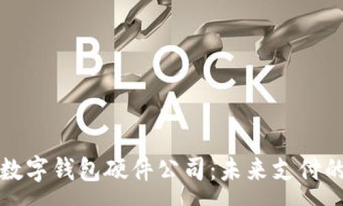 :
中國芯數(shù)字錢包硬件公司：未來支付的變革者