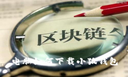 電腦如何下載小狐錢(qián)包