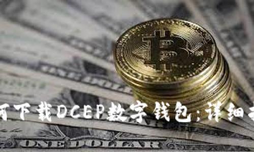 如何下載DCEP數(shù)字錢(qián)包：詳細(xì)指南